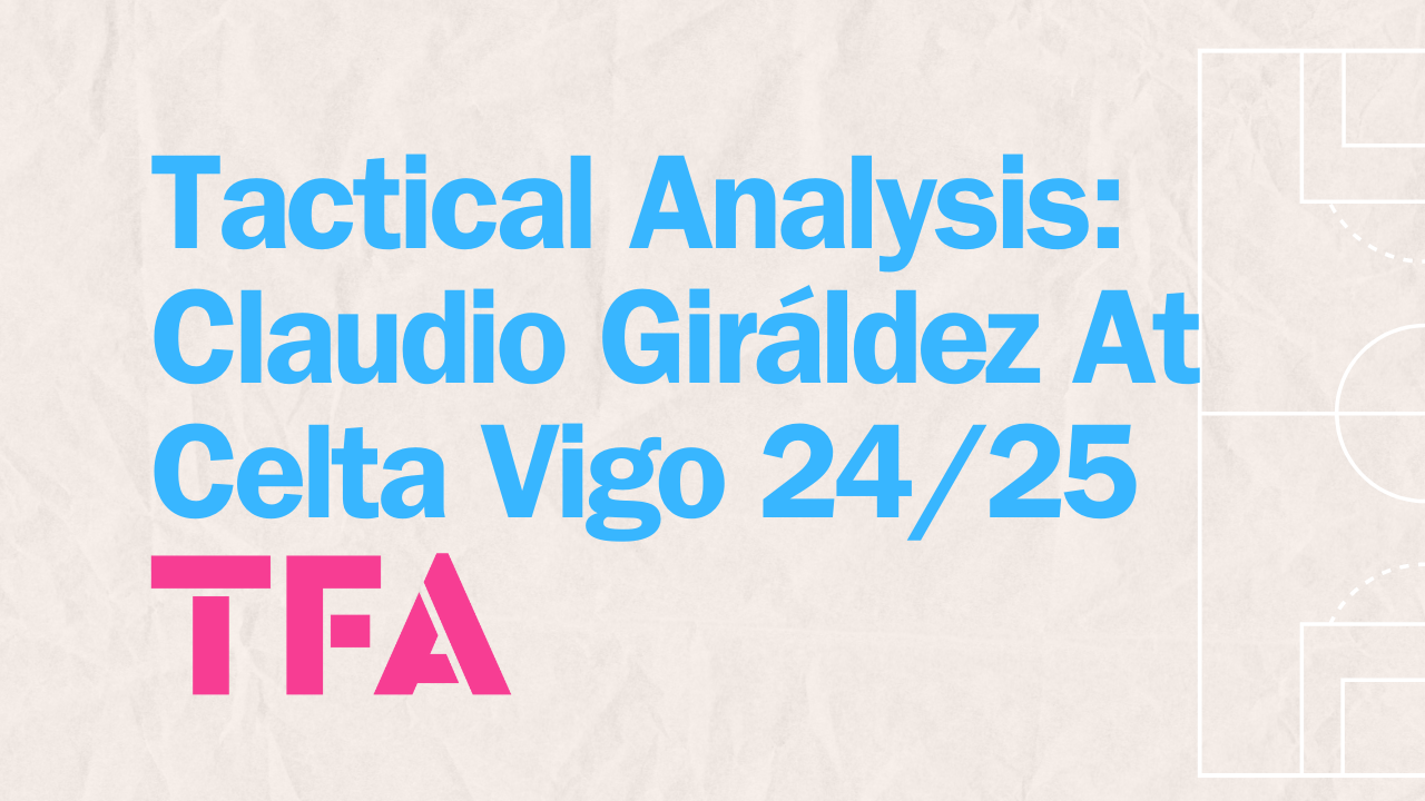 Claudio Giráldez Positional Play Tactics Revitalising Celta Vigo 2024/25 - Tactical Analysis Post feature image