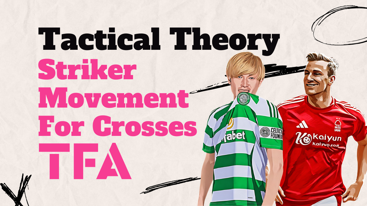 Tactical Theory: Coaching Striker Movement For Crosses Like Celtic's Kyogo & Forest's Chris Wood Post feature image