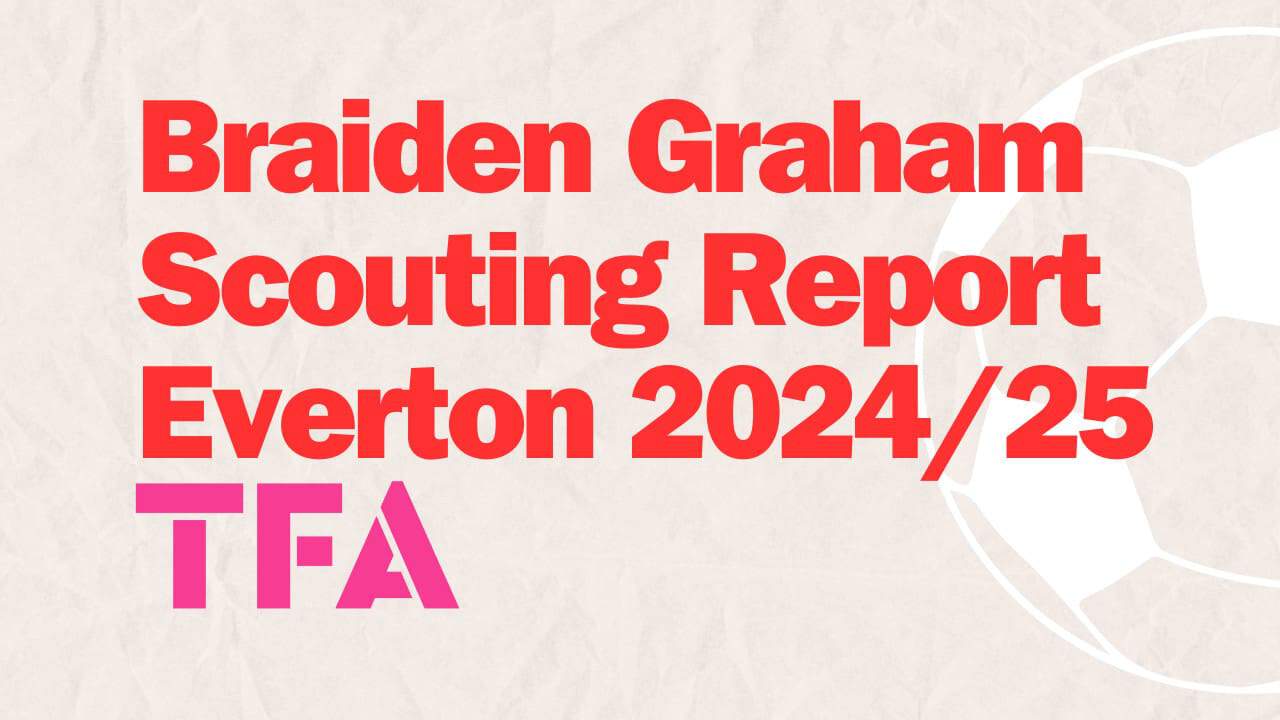 Braiden Graham Scouting Report Everton 2024