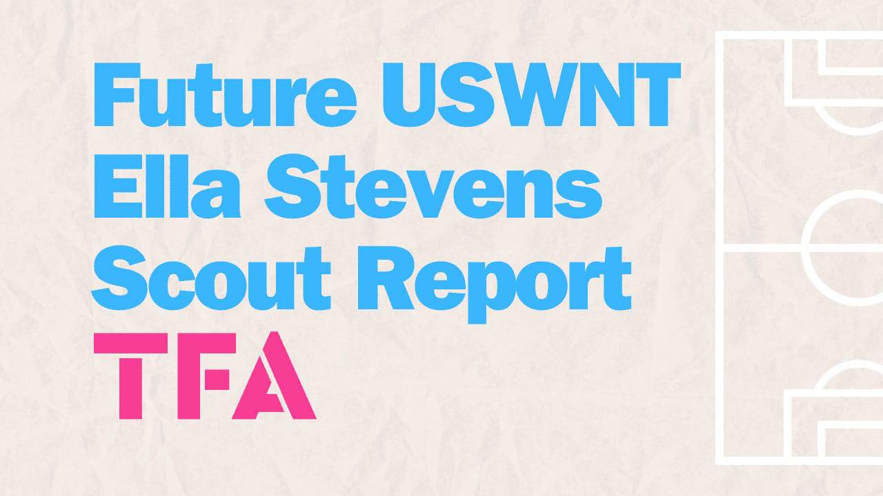 Future USWNT Ella Stevens Scout Report