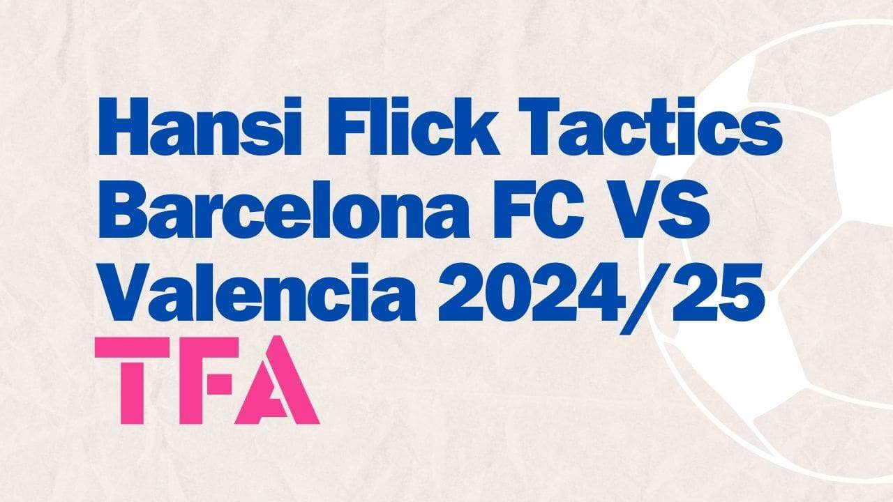 Hansi Flick Tactics Barcelona FC VS Valencia 202425