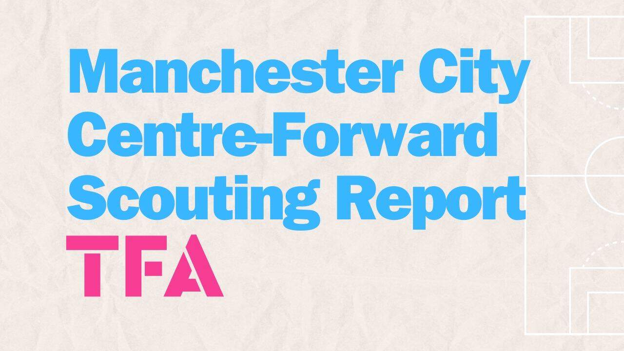 Manchester City Centre-Forward Scouting Report