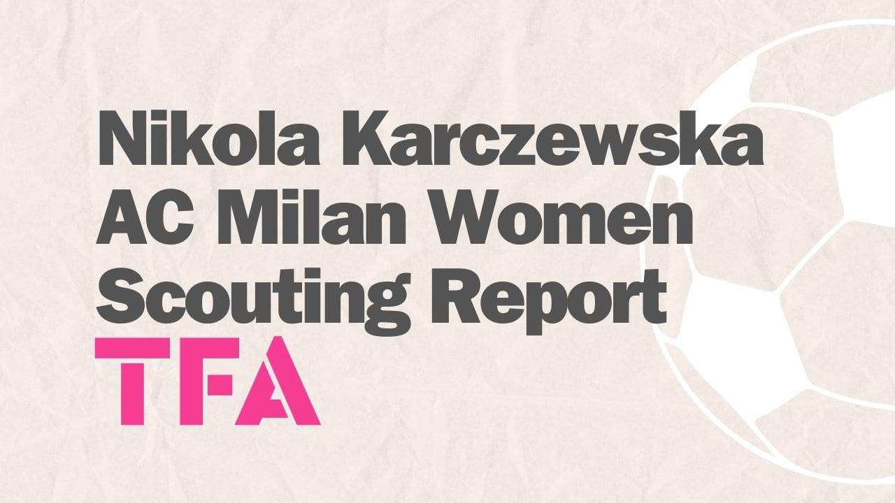 Nikola Karczewska AC Milan Women Scouting Report