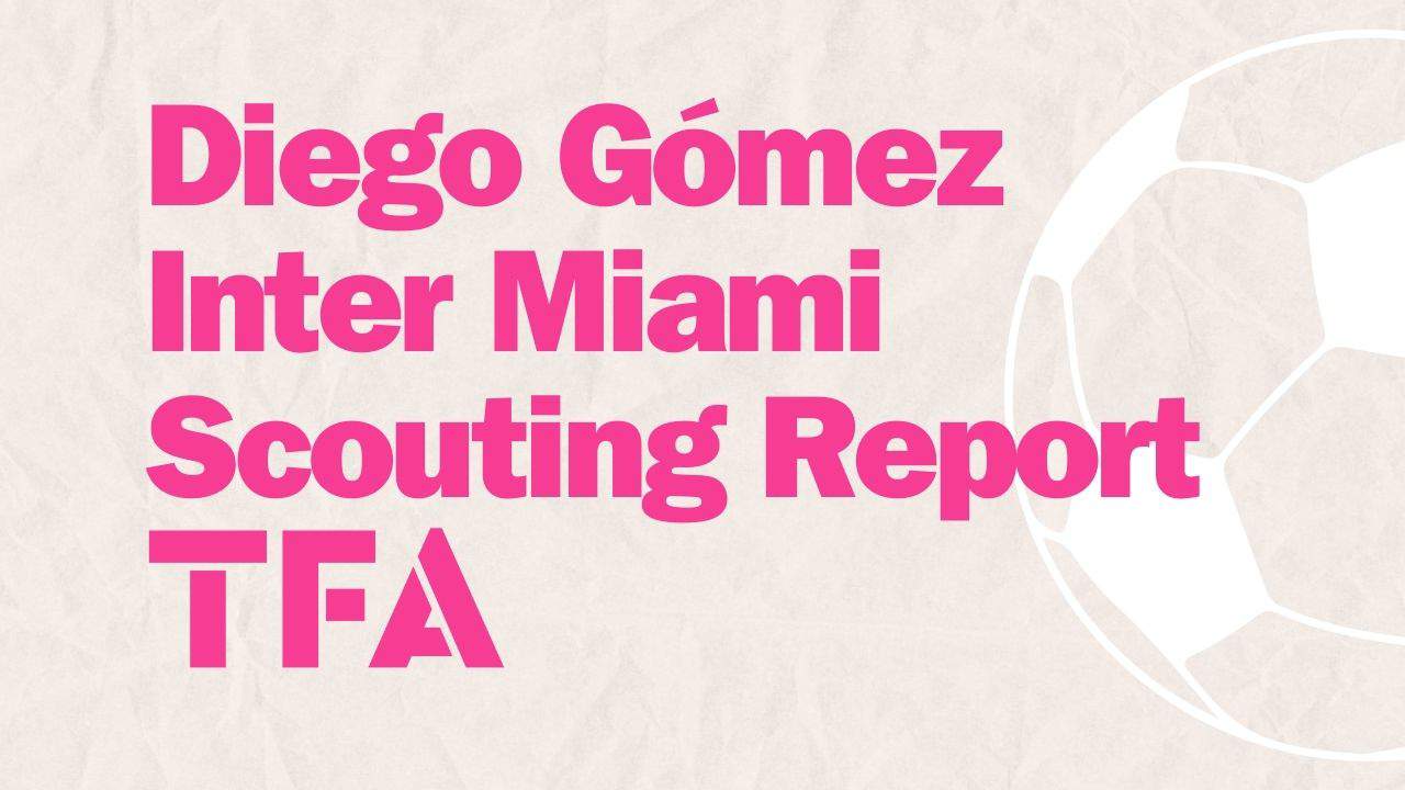 Diego Gómez Inter Miami Scouting Report