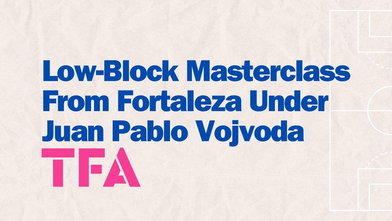 Low-Block Masterclass From Fortaleza Under Juan Pablo Vojvoda