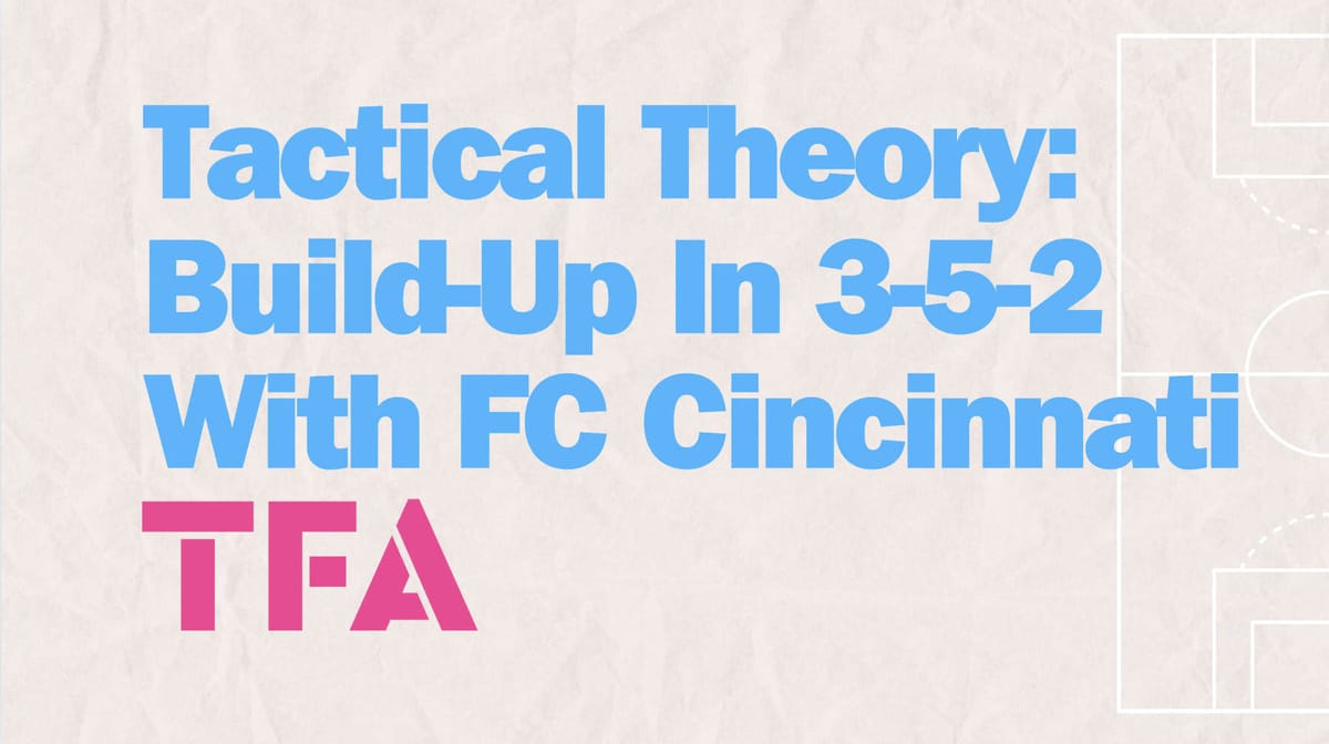 Tactical Theory: Coaching 3-5-2 Build-Up – Lessons From FC Cincinnati Post feature image