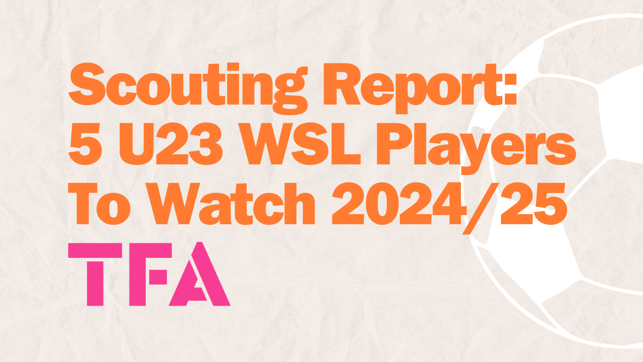 WSL Scouting Report 2024/25: Five Rising U23 Talents You Need To Track Closely Post feature image