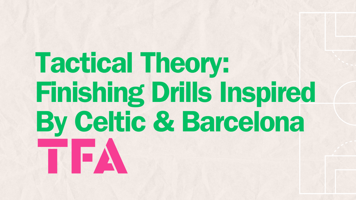 Finishing Drills Inspired By Celtic Cutbacks & Barcelona Box Setup Tactics Post feature image