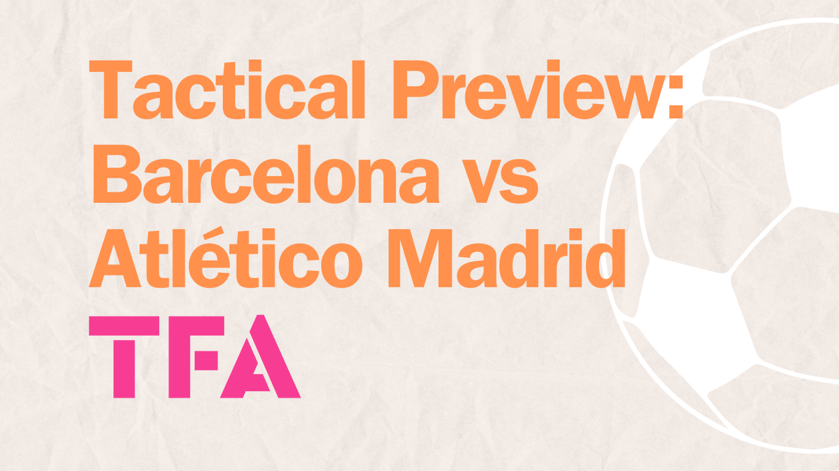 La Liga Leaders Collide 2024/25: Barcelona Vs Atlético Madrid – Tactical Preview Post feature image