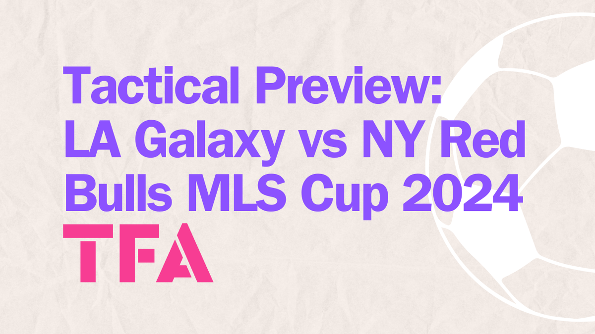 MLS Cup 2024 Tactical Preview: LA Galaxy Vs New York Red Bulls Post feature image