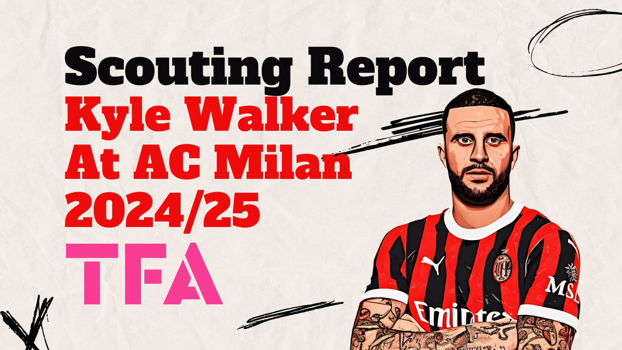 Kyle Walker Scouting Report At AC Milan: How The Man City Legend Boosts Sérgio Conceição Tactics Post feature image