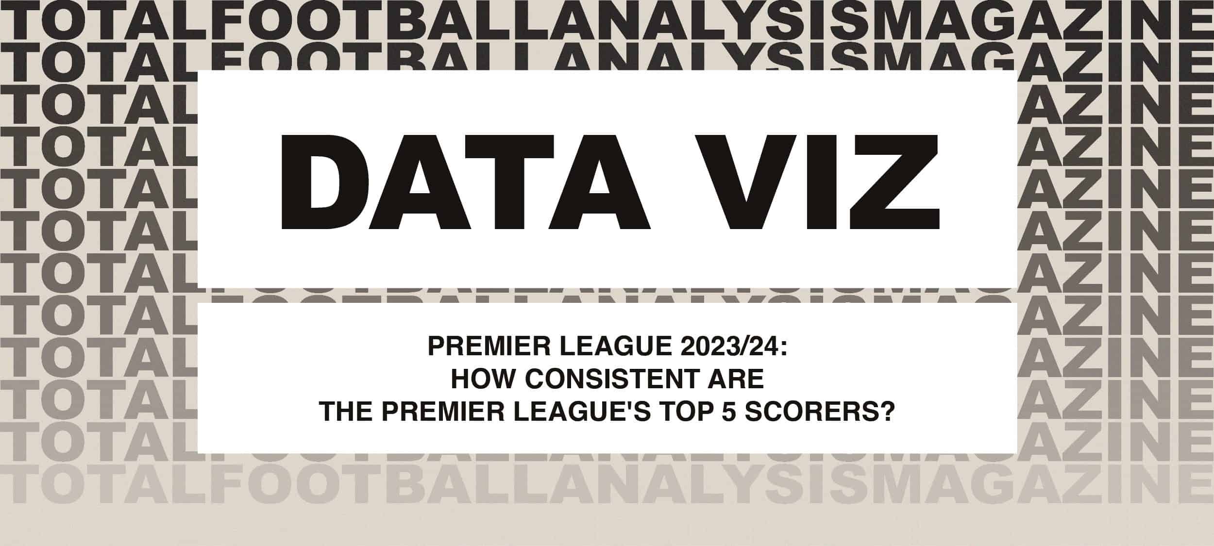 Premier League 2023/24: How consistent are the Premier League’s top 5 scorers? feature image