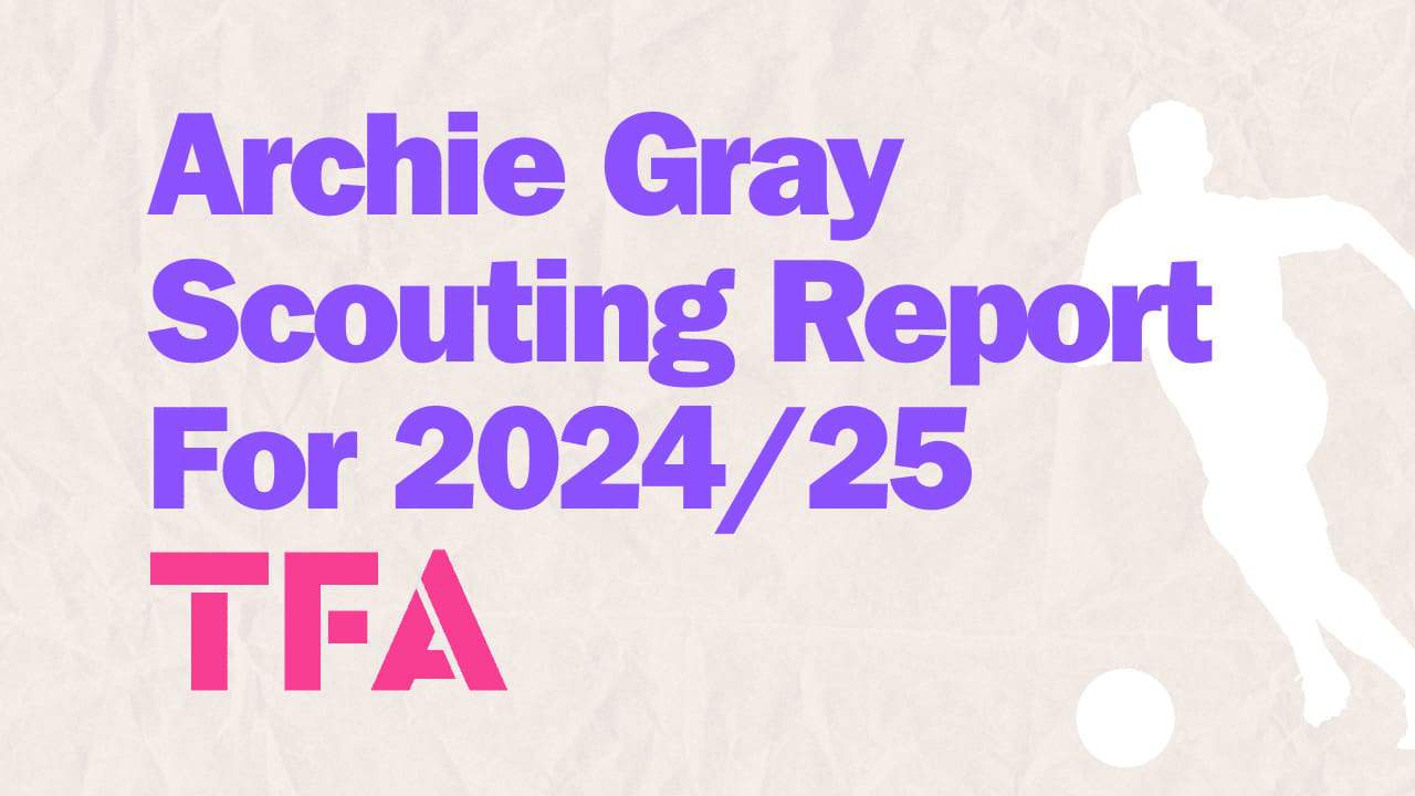 Archie Gray Scouting Report For 202425