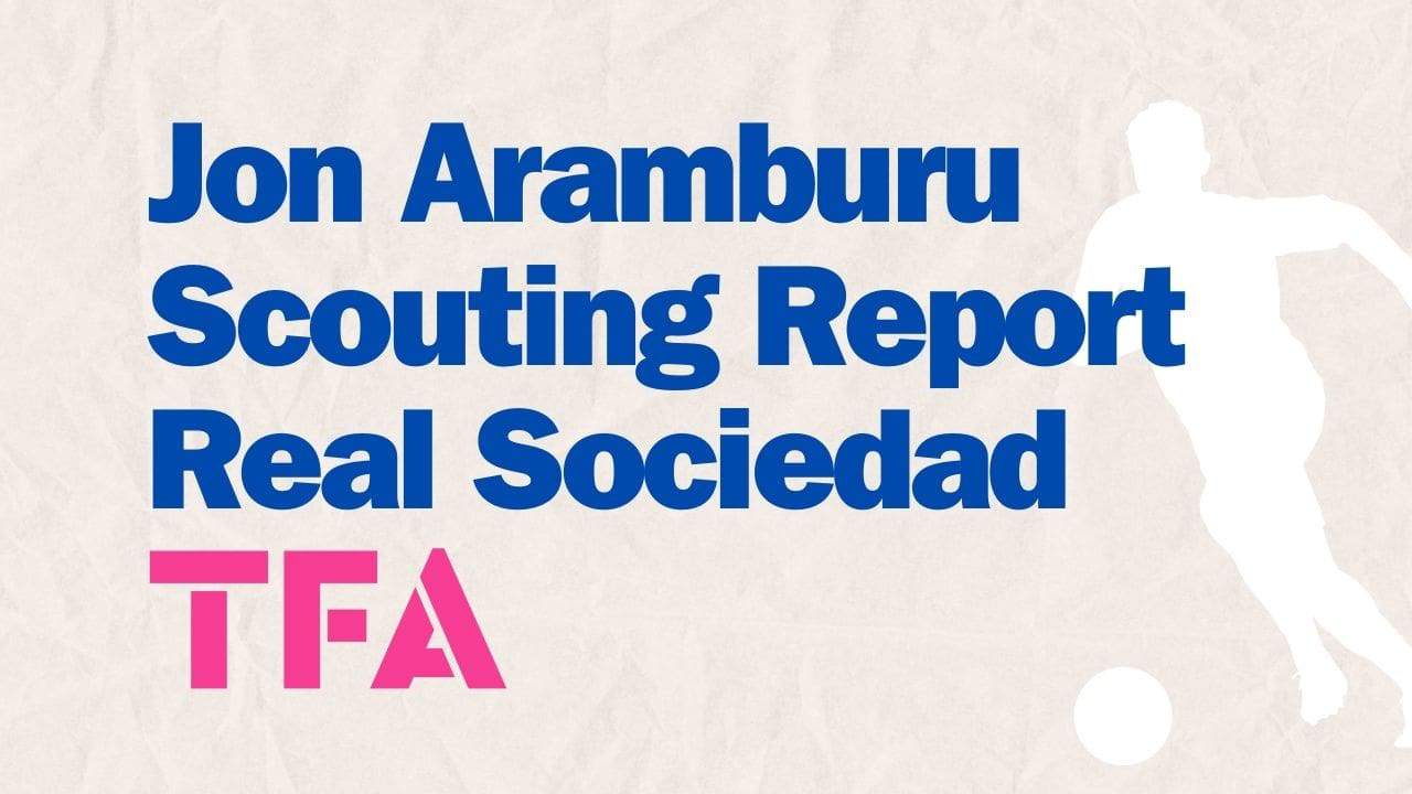 Jon Aramburu Scouting Report At Real Sociedad