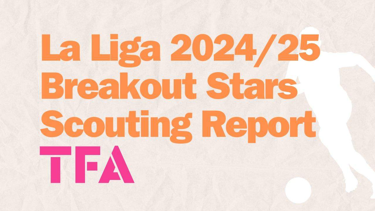 La Liga 2024 Breakout Stars Scouting Report