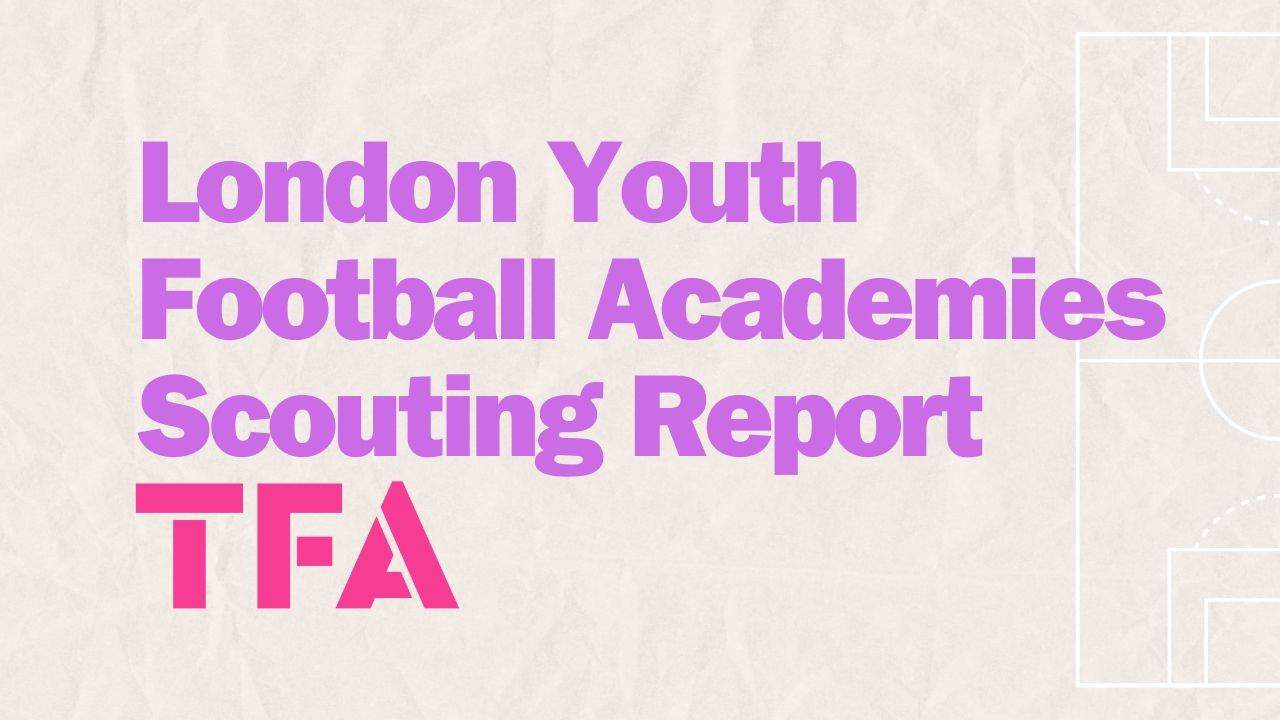 London Youth Football Academies Scouting Report