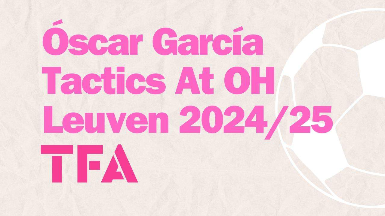 Óscar García Tactics At OH Leuven 202425