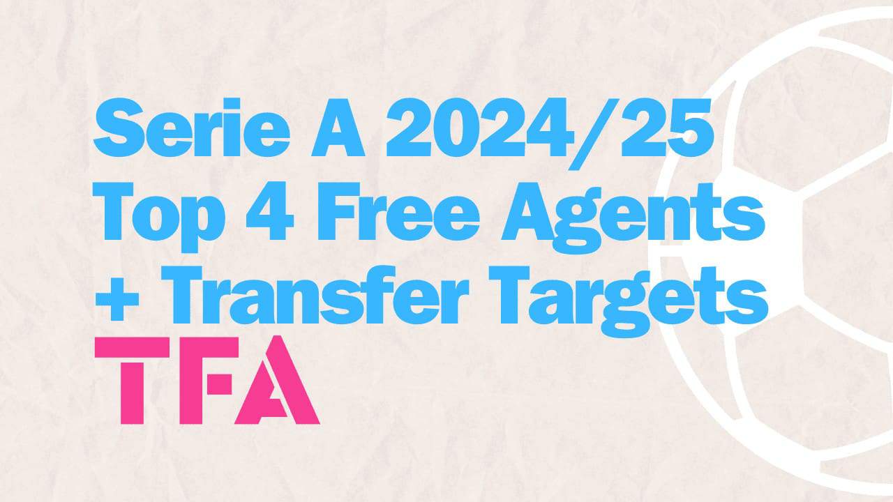 Serie A 202425 Top 4 Free Agents & Transfer Targets