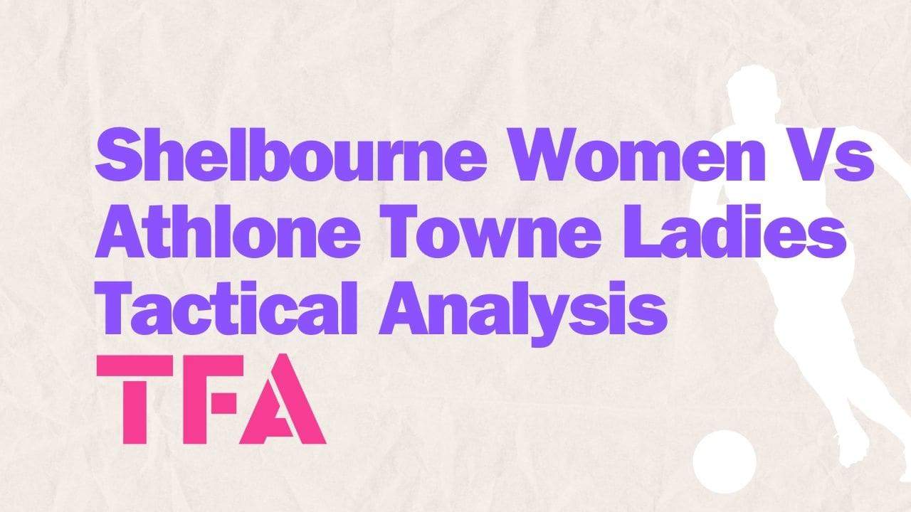 Shelbourne VS Athlone Town Women’s Premier Division Tactical Analysis