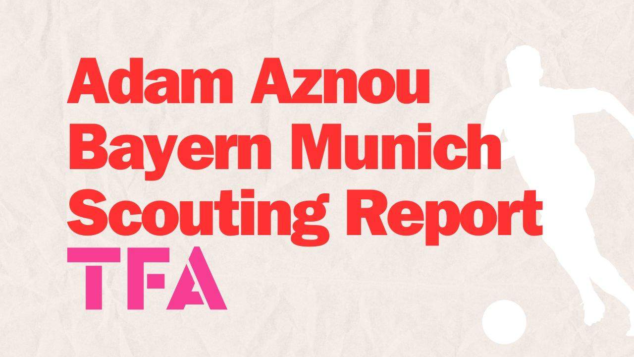 Adam Aznou Bayern Munich Scouting Report