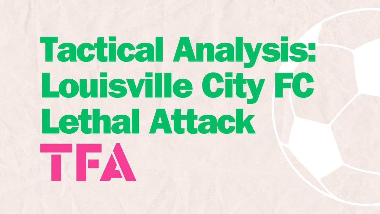 Tactical Analysis Louisville City FC Lethal Attack