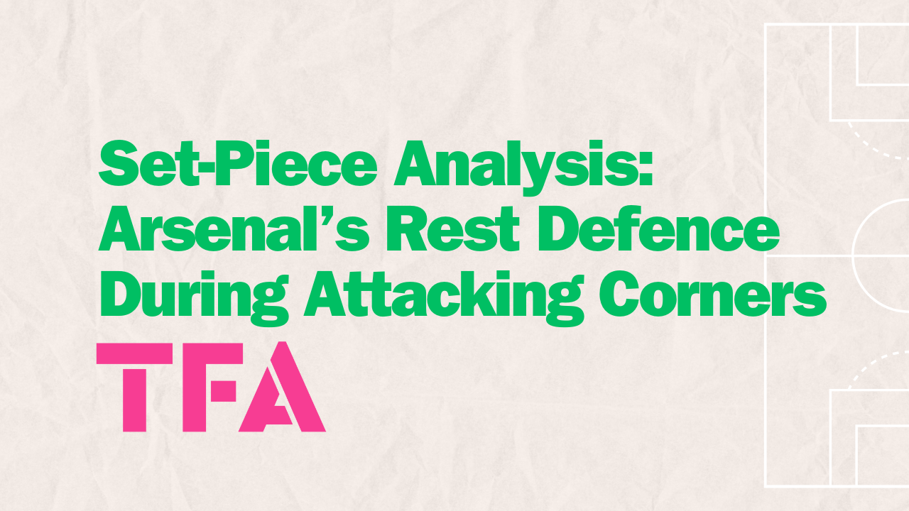 Set-Piece Analysis Arsenal’s Rest Defence During Attacking Corners