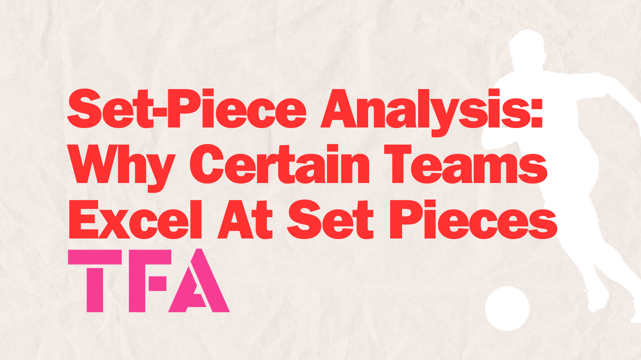 Set-Piece Analysis Why Certain Teams Excel At Set Pieces