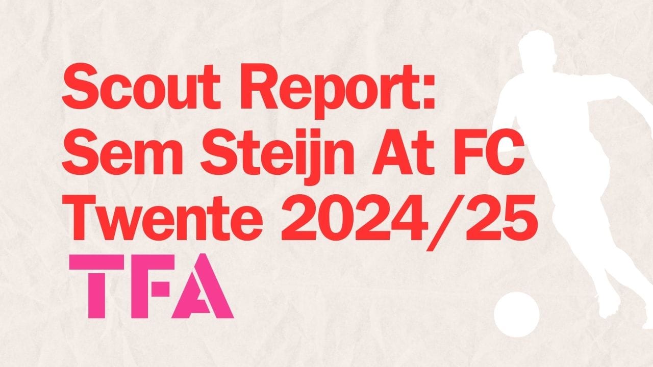 Scout Report: Sem Steijn At FC Twente 2024/25